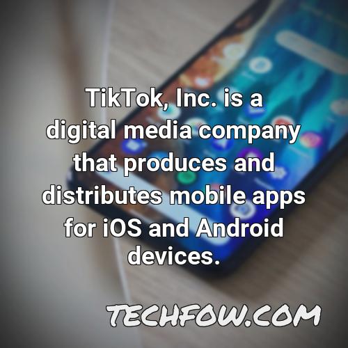 tiktok inc is a digital media company that produces and distributes mobile apps for ios and android devices