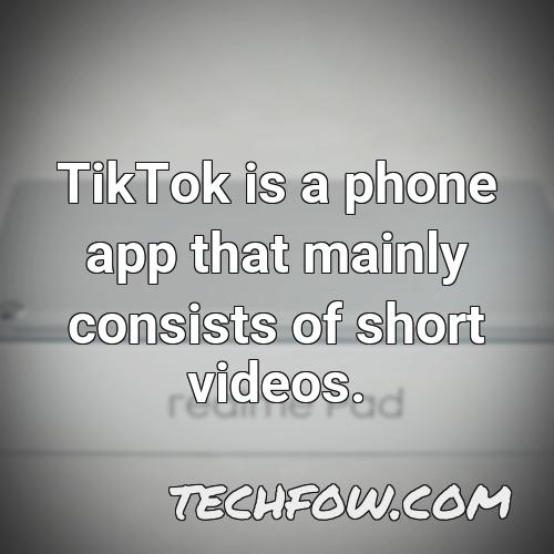 tiktok is a phone app that mainly consists of short videos