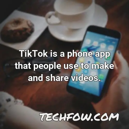tiktok is a phone app that people use to make and share videos