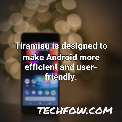 tiramisu is designed to make android more efficient and user friendly