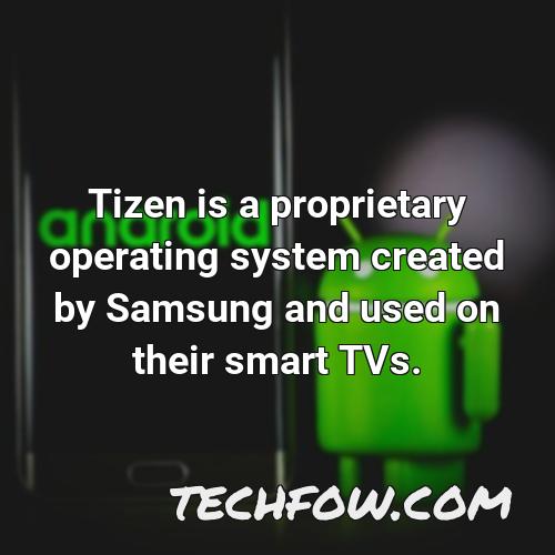 tizen is a proprietary operating system created by samsung and used on their smart tvs