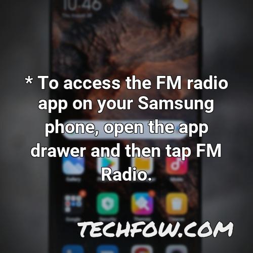 to access the fm radio app on your samsung phone open the app drawer and then tap fm radio