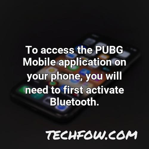 to access the pubg mobile application on your phone you will need to first activate bluetooth