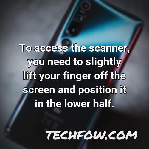 to access the scanner you need to slightly lift your finger off the screen and position it in the lower half