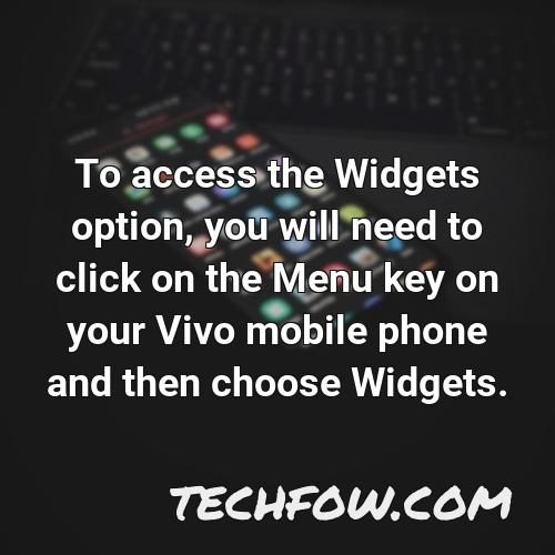 to access the widgets option you will need to click on the menu key on your vivo mobile phone and then choose widgets