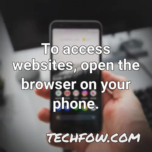 to access websites open the browser on your phone