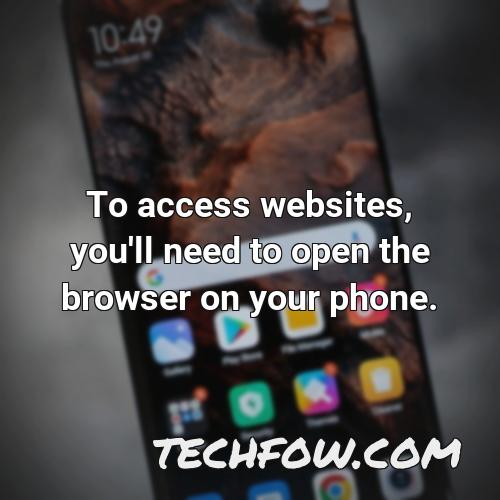 to access websites you ll need to open the browser on your phone