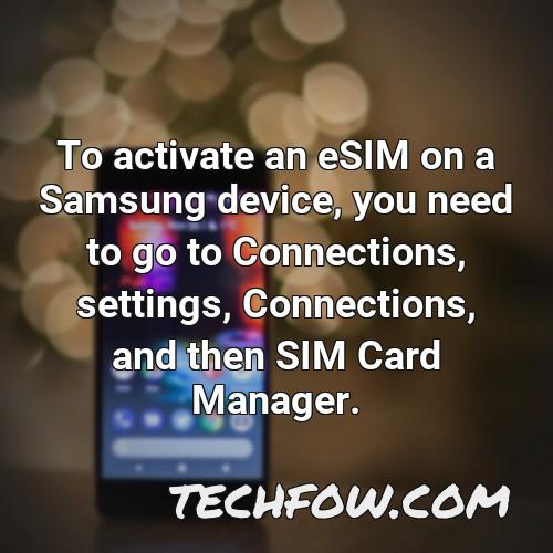 to activate an esim on a samsung device you need to go to connections settings connections and then sim card manager