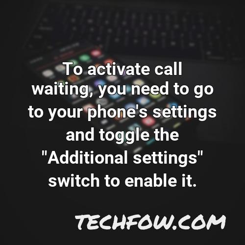 to activate call waiting you need to go to your phone s settings and toggle the additional settings switch to enable it