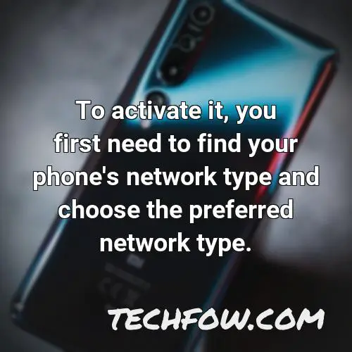 to activate it you first need to find your phone s network type and choose the preferred network type