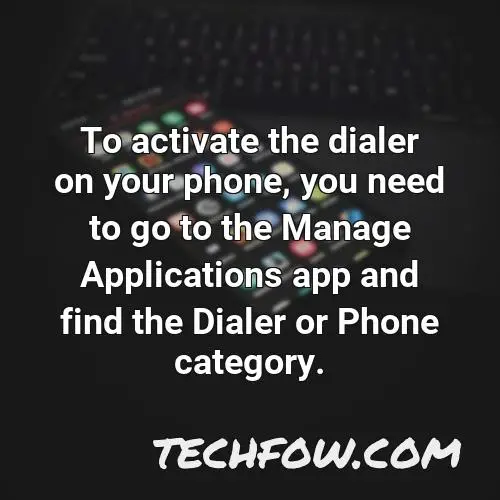 to activate the dialer on your phone you need to go to the manage applications app and find the dialer or phone category