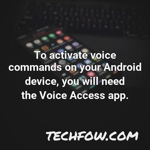 to activate voice commands on your android device you will need the voice access app