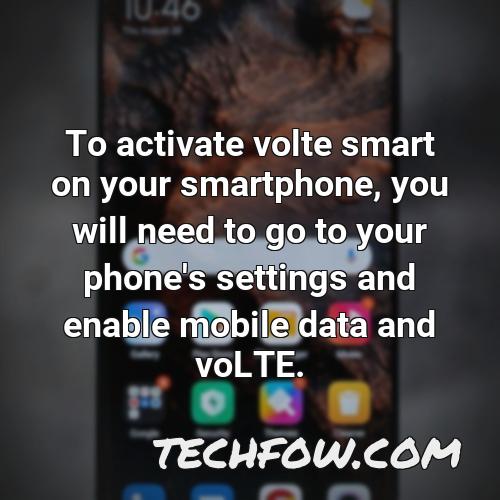to activate volte smart on your smartphone you will need to go to your phone s settings and enable mobile data and volte
