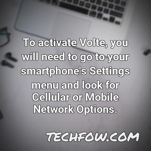 to activate volte you will need to go to your smartphone s settings menu and look for cellular or mobile network options