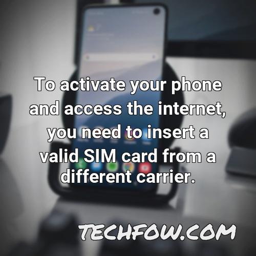 to activate your phone and access the internet you need to insert a valid sim card from a different carrier