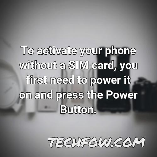 to activate your phone without a sim card you first need to power it on and press the power button