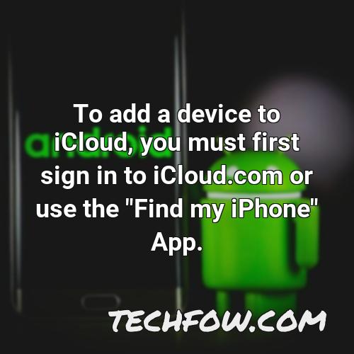 to add a device to icloud you must first sign in to icloud com or use the find my iphone app