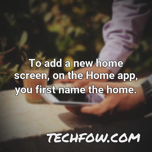 to add a new home screen on the home app you first name the home
