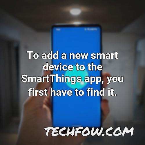 to add a new smart device to the smartthings app you first have to find it