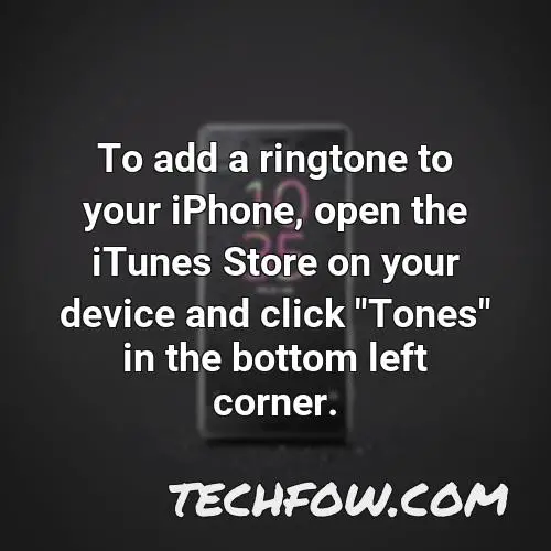 to add a ringtone to your iphone open the itunes store on your device and click tones in the bottom left corner