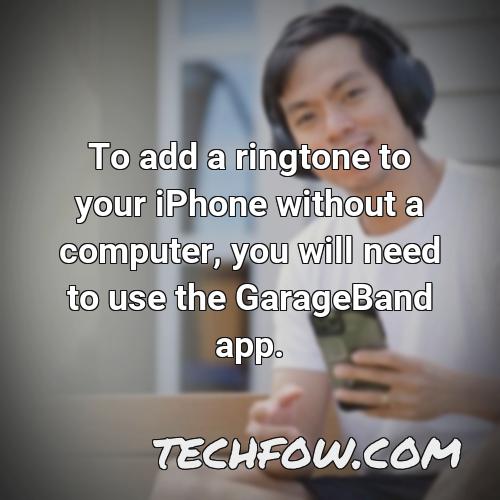 to add a ringtone to your iphone without a computer you will need to use the garageband app