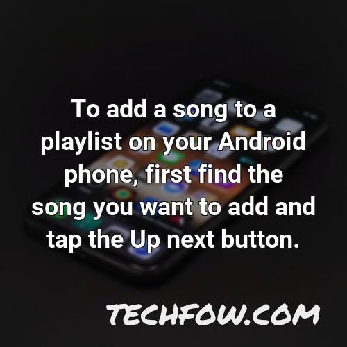 to add a song to a playlist on your android phone first find the song you want to add and tap the up next button