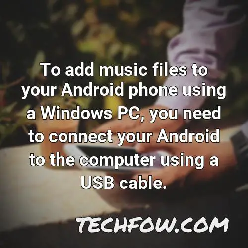 to add music files to your android phone using a windows pc you need to connect your android to the computer using a usb cable