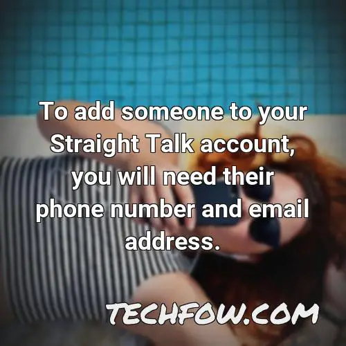 to add someone to your straight talk account you will need their phone number and email address
