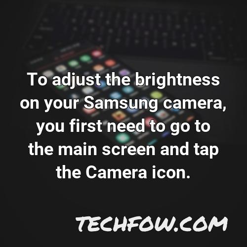 to adjust the brightness on your samsung camera you first need to go to the main screen and tap the camera icon