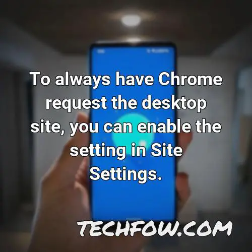 to always have chrome request the desktop site you can enable the setting in site settings