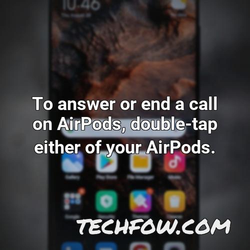 to answer or end a call on airpods double tap either of your airpods