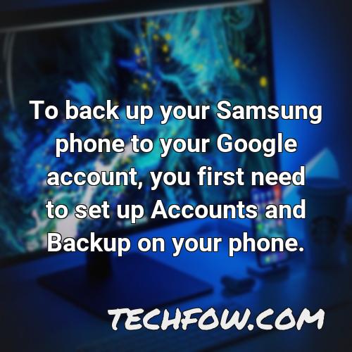 to back up your samsung phone to your google account you first need to set up accounts and backup on your phone