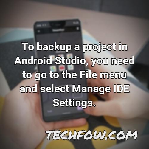 to backup a project in android studio you need to go to the file menu and select manage ide settings