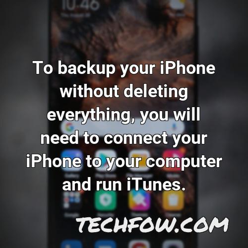 to backup your iphone without deleting everything you will need to connect your iphone to your computer and run itunes
