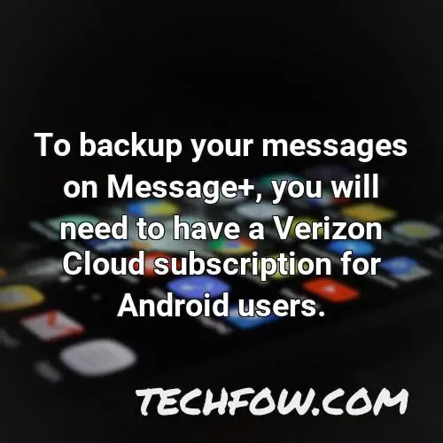 to backup your messages on message you will need to have a verizon cloud subscription for android users