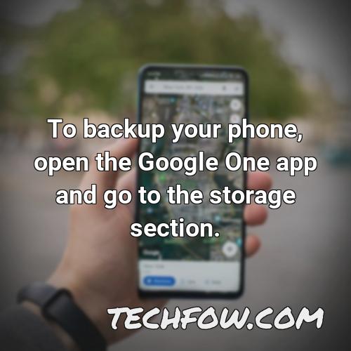to backup your phone open the google one app and go to the storage section 1