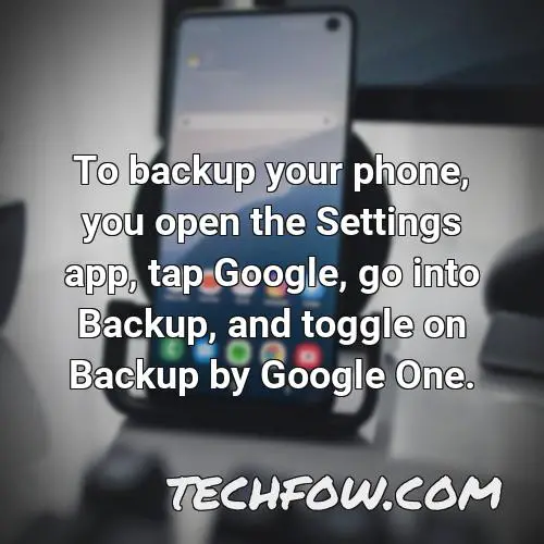 to backup your phone you open the settings app tap google go into backup and toggle on backup by google one