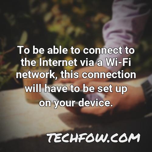 to be able to connect to the internet via a wi fi network this connection will have to be set up on your device