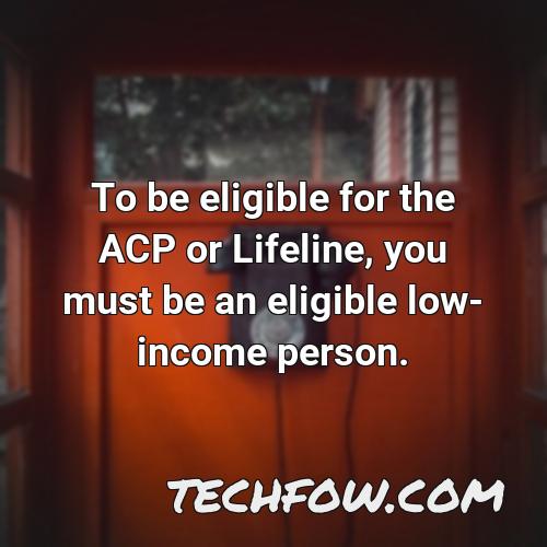 to be eligible for the acp or lifeline you must be an eligible low income person