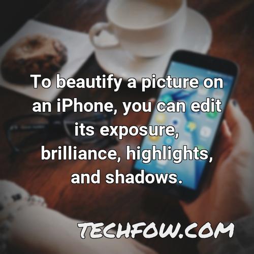 to beautify a picture on an iphone you can edit its exposure brilliance highlights and shadows