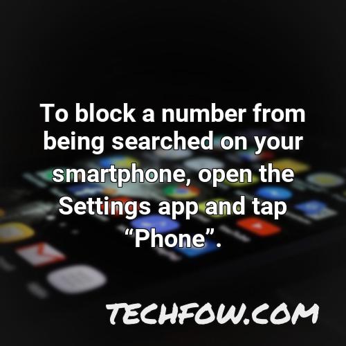 to block a number from being searched on your smartphone open the settings app and tap phone