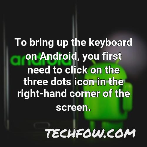 to bring up the keyboard on android you first need to click on the three dots icon in the right hand corner of the screen
