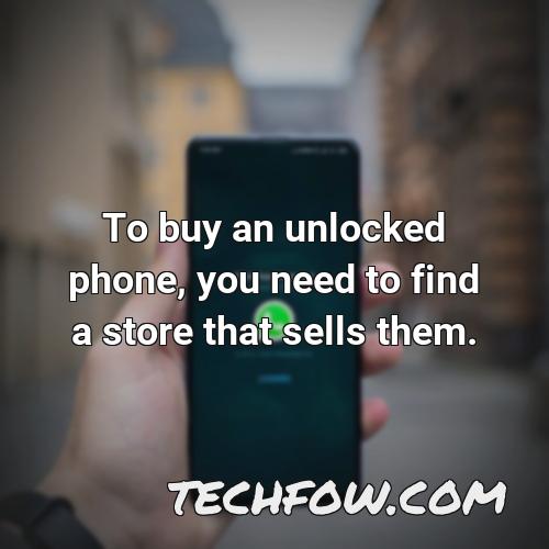 to buy an unlocked phone you need to find a store that sells them