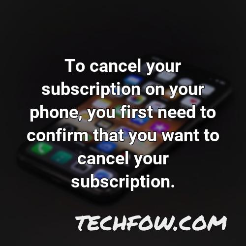 to cancel your subscription on your phone you first need to confirm that you want to cancel your subscription