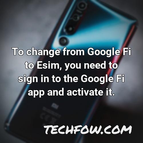 to change from google fi to esim you need to sign in to the google fi app and activate it