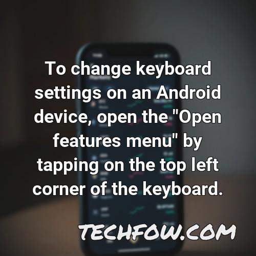 to change keyboard settings on an android device open the open features menu by tapping on the top left corner of the keyboard