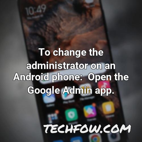 to change the administrator on an android phone open the google admin app
