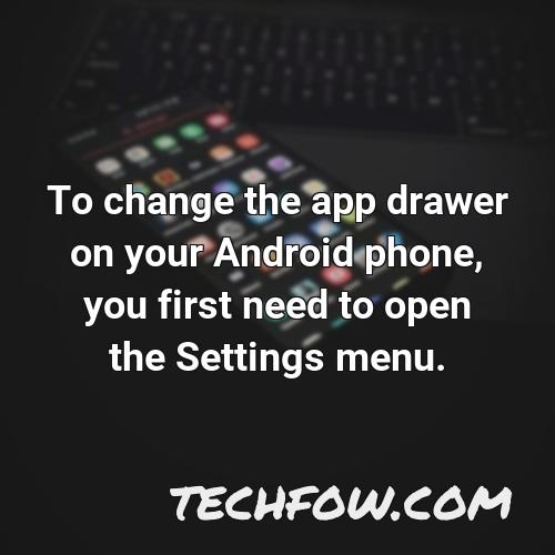 to change the app drawer on your android phone you first need to open the settings menu