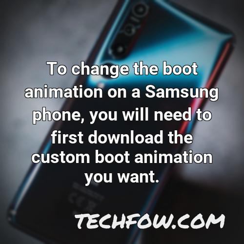 to change the boot animation on a samsung phone you will need to first download the custom boot animation you want
