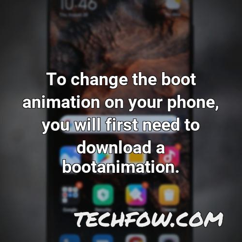 to change the boot animation on your phone you will first need to download a bootanimation